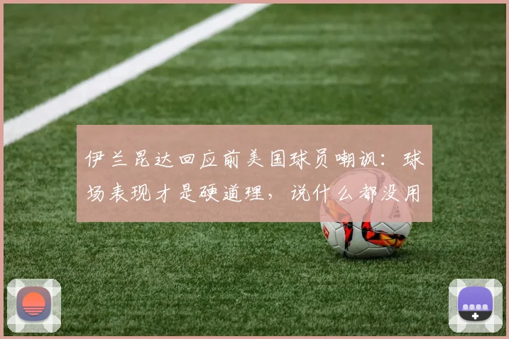 伊兰昆达回应前美国球员嘲讽：球场表现才是硬道理，说什么都没用