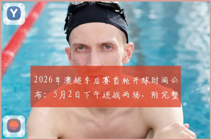 2026年澳超季后赛首轮开球时间公布:5月2日下午连战两场,附完整对阵表、直播平台及赛事前瞻