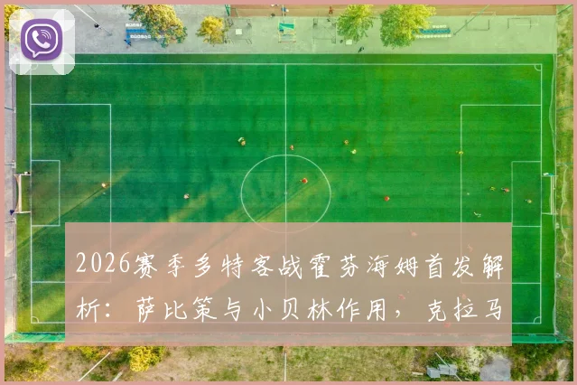 2026赛季多特客战霍芬海姆首发解析：萨比策与小贝林作用，克拉马里奇威胁何在？